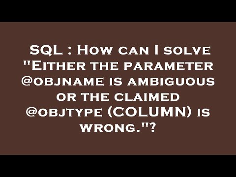SQL : How can I solve "Either the parameter @objname is ambiguous or the claimed @objtype (COLUMN) i
