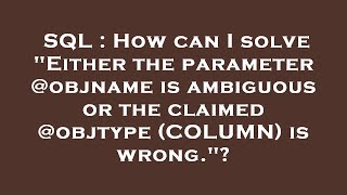 SQL : How can I solve "Either the parameter @objname is ambiguous or the claimed @objtype (COLUMN) i