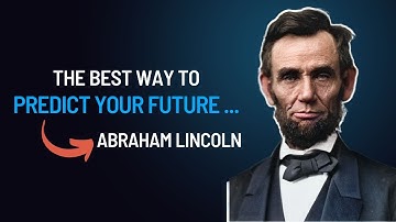 The Best Way to Predict Your Future - Abraham Lincoln Quotes