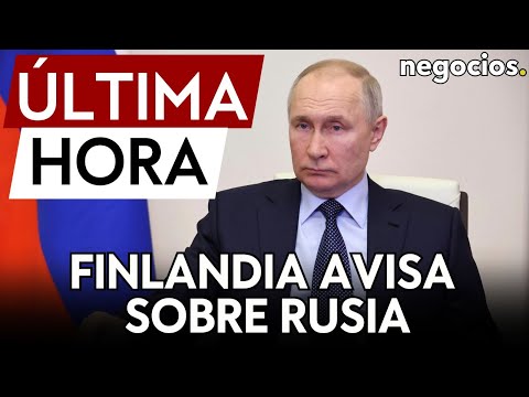 &Uacute;LTIMA HORA | Finlandia avisa de que Rusia se prepara para un largo conflicto con Occidente