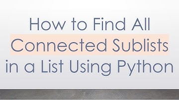 How to Find All Connected Sublists in a List Using Python