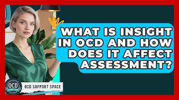 What Is Insight In OCD And How Does It Affect Assessment? - OCD Support Space