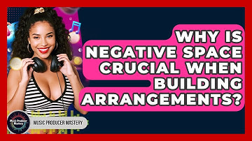 Why Is Negative Space Crucial When Building Arrangements? - Music Producer Mastery