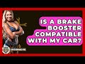 Is A Brake Booster Compatible With My Car? - Car Performance Pros