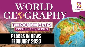 Places In News - February 2023 |  World Geography | Geography Mapping | UPSC Prelims 2024  Sunya IAS