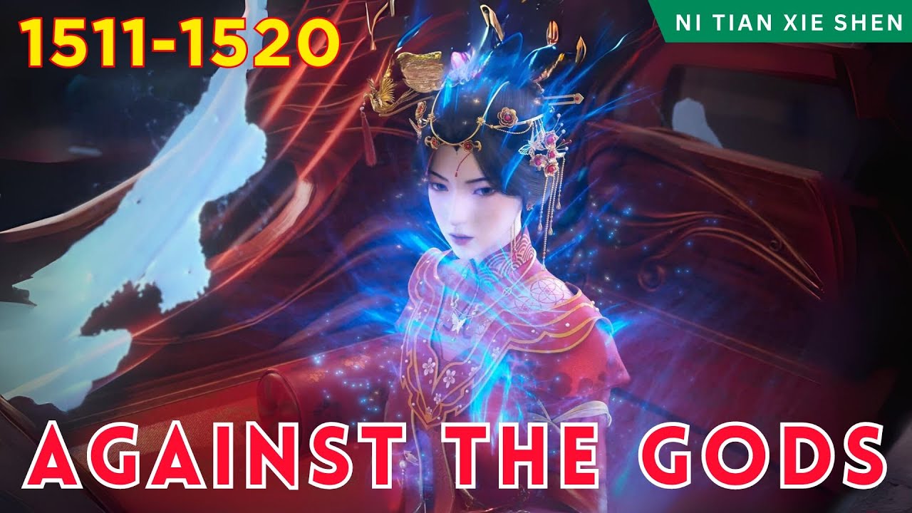 ️AGAINST THE GODS 1511 - 1520🔥 Alur Cerita Donghua Ni Tian Xie Shen