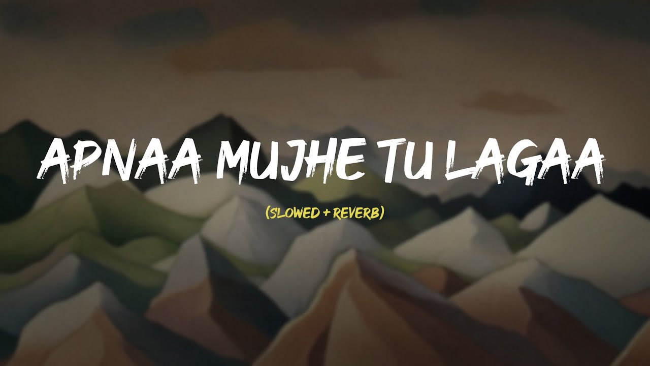 Apnaa Mujhe Tu Lagaa || Slowed reverb version - YouTube