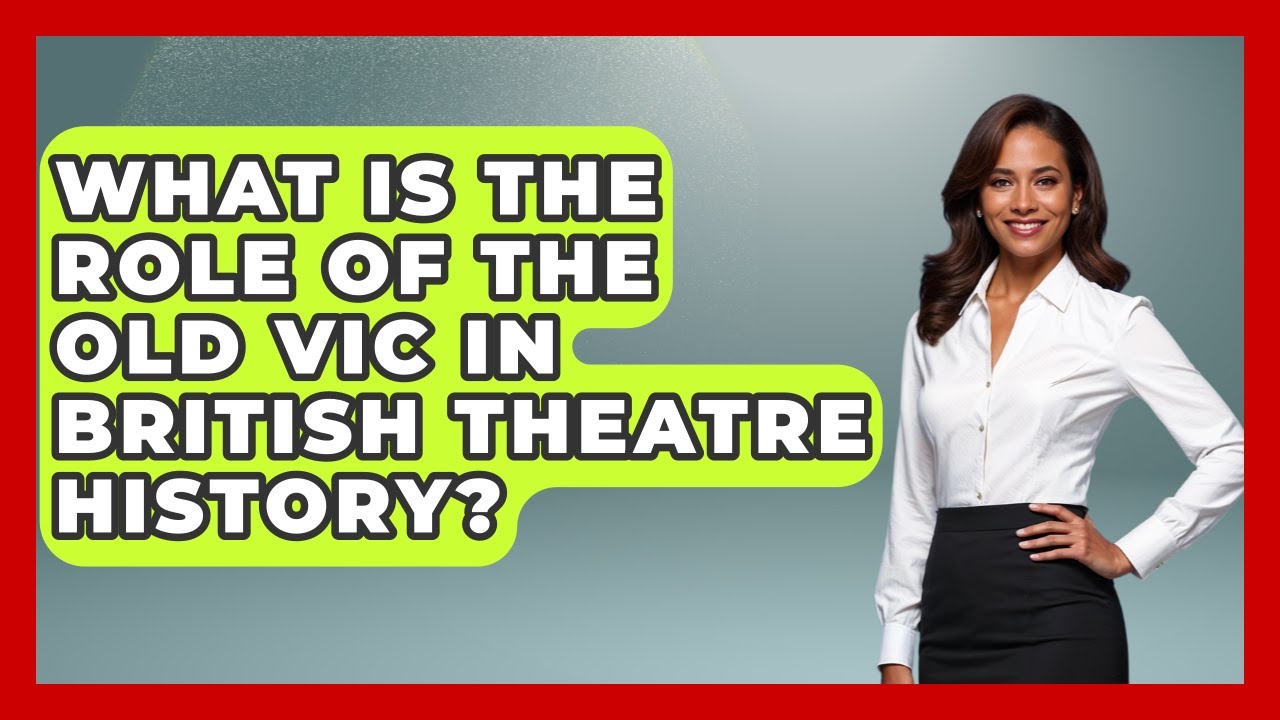 What Is The Role Of The Old Vic In British Theatre History? - United Kingdom Explorers