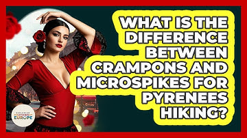 What Is The Difference Between Crampons And Microspikes For Pyrenees Hiking?