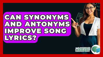 Can Synonyms And Antonyms Improve Song Lyrics? - The Language Library