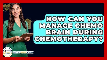 How Can You Manage Chemo Brain During Chemotherapy? - Oncology Support Network