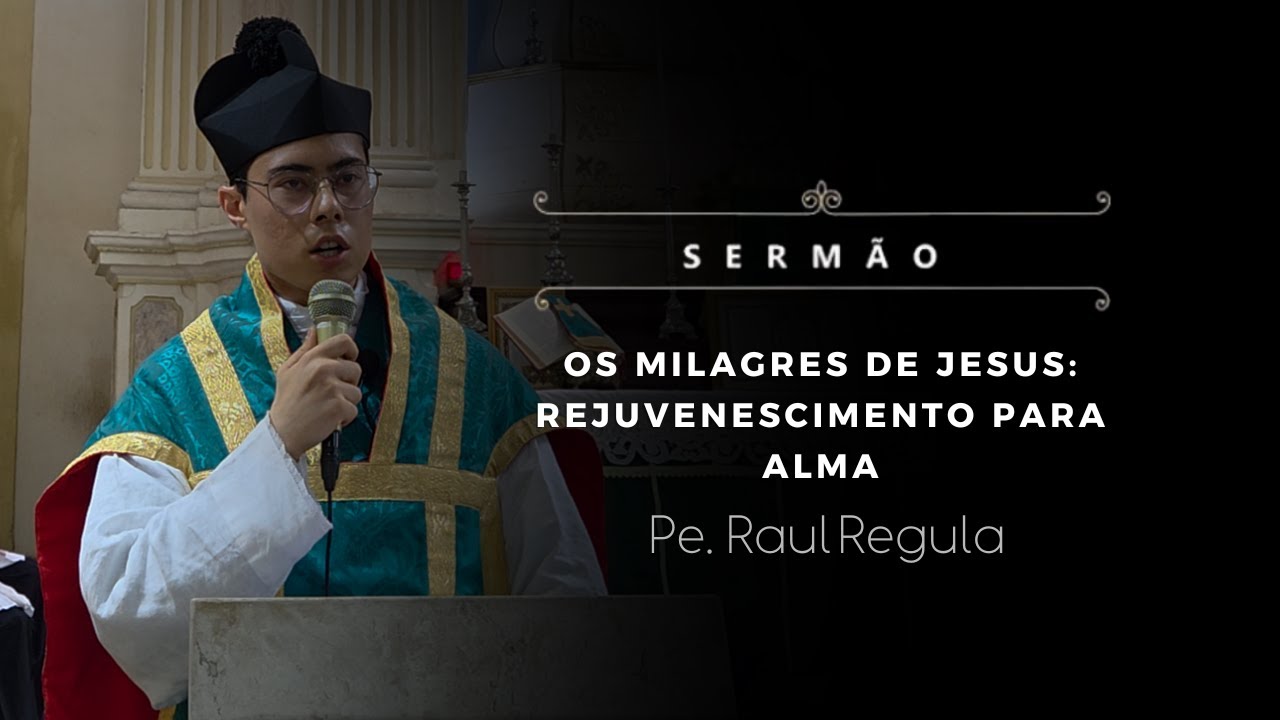 [Sermão] Os milagres de Jesus: rejuvenescimento para alma - Pe. Raul Regula, IBP