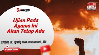 Ujian Pada Agama Ini Akan Tetap Ada - Ustadz Dr. Syafiq Riza Basalamah, MA