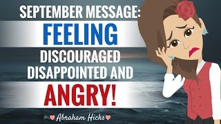 **SEPTEMBER MESSAGE** Feeling Discouraged, Disappointed & Angry ~ Abraham Hicks 2024