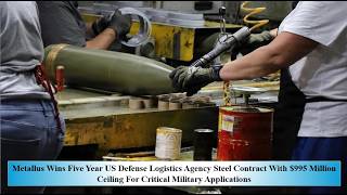 Metallus Wins 5Y US Def Logistics Agency Steel Contract With $995M Ceiling Fo Critical Military Appl