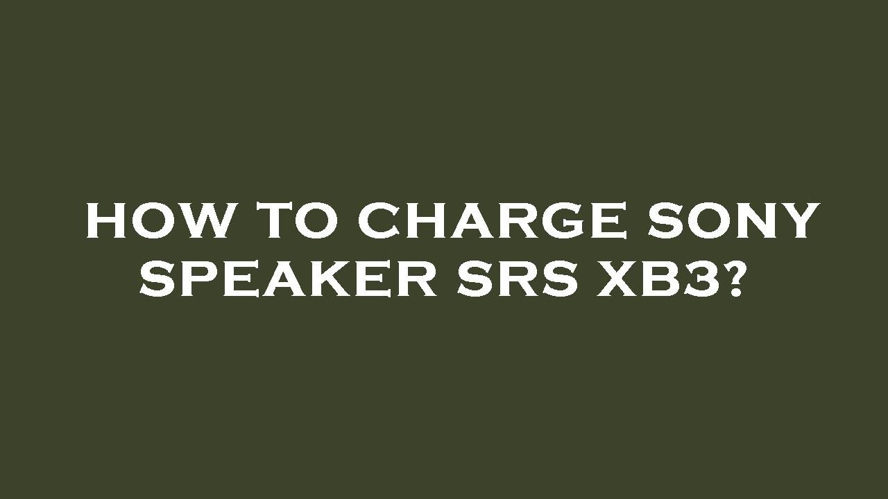 How To Charge Sony Speaker Srs Xb3 YouTube how-to-charge-sony-speaker-srs-xb3-youtube
