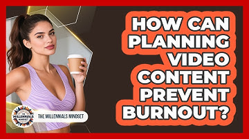 How Can Planning Video Content Prevent Burnout? - The Millennials Mindset