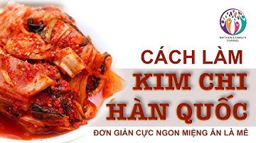 Traditional KIMCHI - Cách làm KIMCHI truyền thống Hàn Quốc đơn giản cực ngon miệng, ăn là mê
