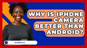 Why Is iPhone Camera Better Than Android? - Be App Savvy
