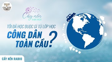 Tôi đã học được gì từ lớp học CÔNG DÂN TOÀN CẦU? l Tác giả: Khánh Phương l Cấy Nền Vạn Hoa
