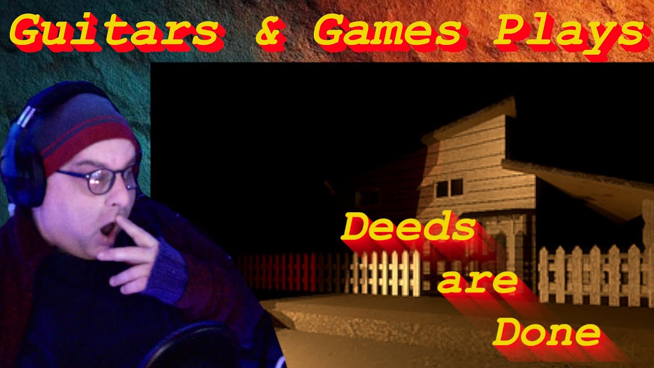 Guitars & Games Plays.  Deeds are Done  