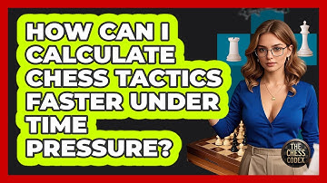 How Can I Calculate Chess Tactics Faster Under Time Pressure? - The Chess Codex