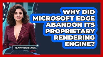 Why Did Microsoft Edge Abandon Its Proprietary Rendering Engine? - All About Operating Systems