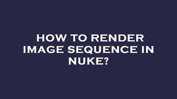 How to render image sequence in nuke?
