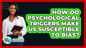 How Do Psychological Triggers Make Us Susceptible To Bias? - The Language Library