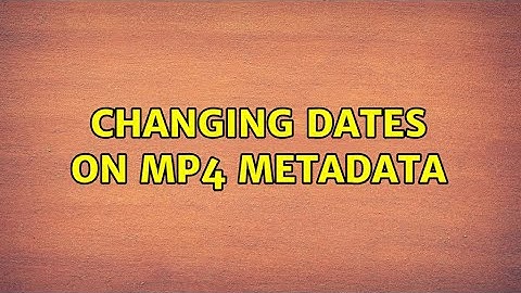 Changing dates on mp4 metadata (3 Solutions!!)