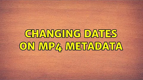 Changing dates on mp4 metadata (3 Solutions!!)