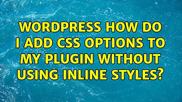Wordpress: How do I add CSS options to my plugin without using inline styles? (5 Solutions!!)