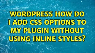 Wordpress: How do I add CSS options to my plugin without using inline styles (5 Solutions!!)