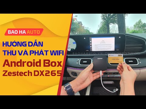 Hướng Dẫn Thu Bắt Wifi và Phát Wifi từ Thiết Bị Android Box Zestech DX265| BẢO HÀ AUTO