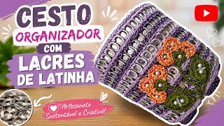CESTO ORGANIZADOR COM LACRES DE LATINHA