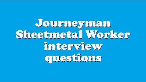 Journeyman Sheetmetal Worker interview questions