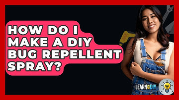 How Do I Make A DIY Bug Repellent Spray? - LearnToDIY360.com
