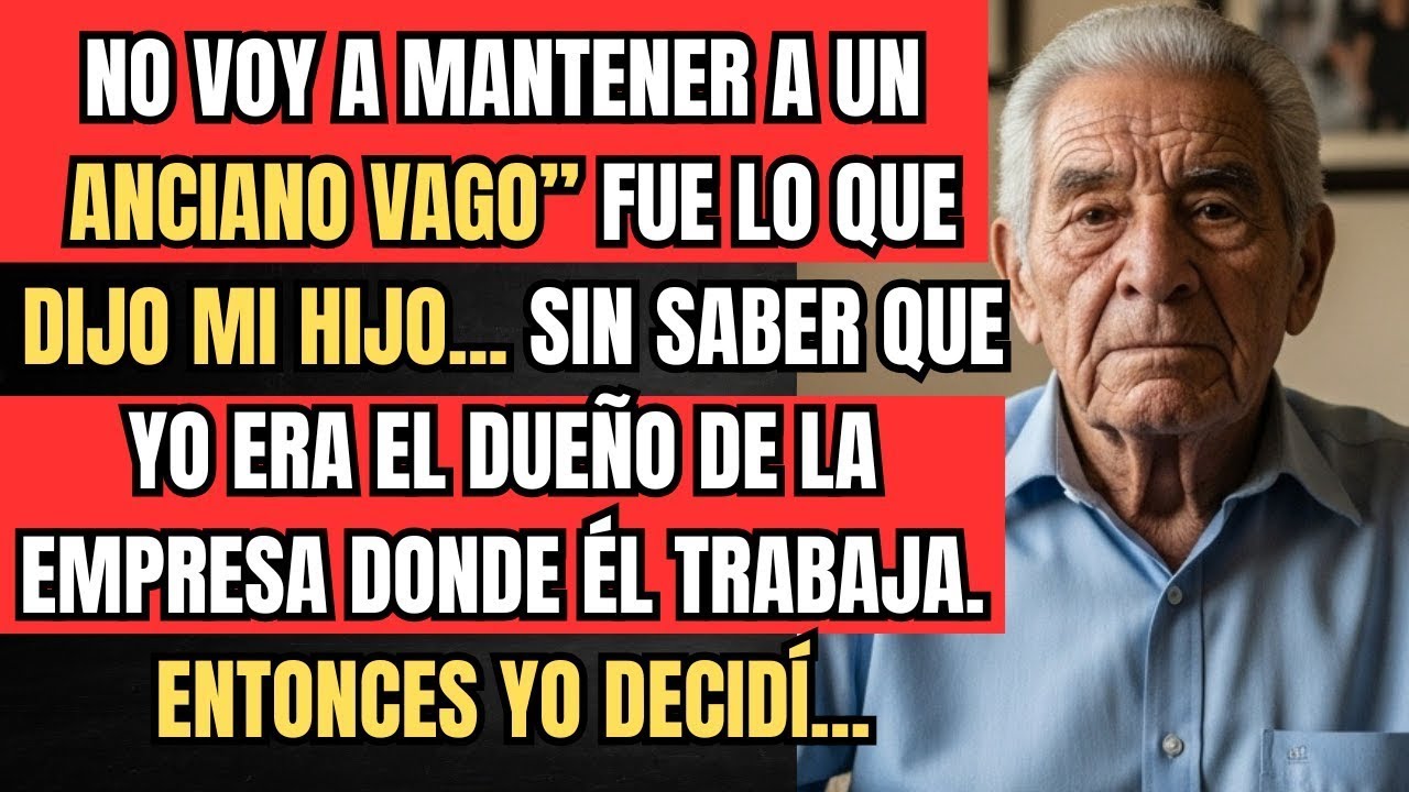 MI HIJO DIJO ... “NO VOY A MANTENER A UN ANCIANO VAGO EN CASA…”