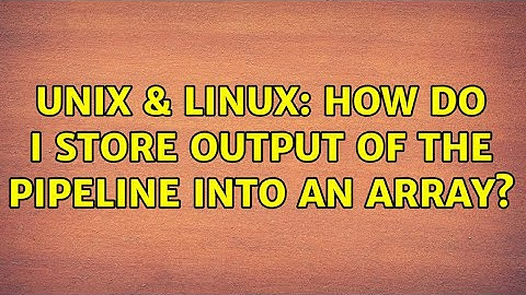 Unix & Linux: How do i store output of the pipeline into an array?