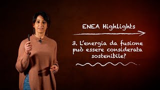 ENEA Highlights 3 – L’energia da fusione può essere considerata sostenibile?