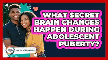 What Secret Brain Changes Happen During Adolescent Puberty? - Sibling Harmony Hub