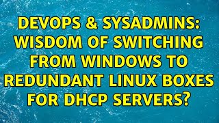 DevOps & SysAdmins: Wisdom of switching from Windows to redundant linux boxes for DHCP servers?