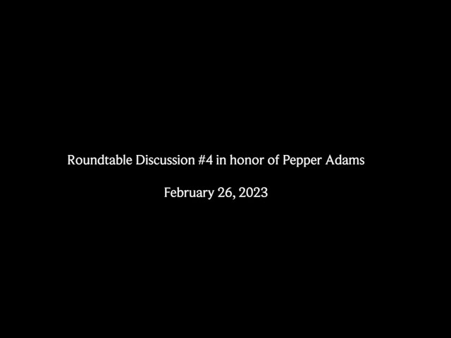 Pepper Adams Roundtable Discussion #4 -  February 26, 2023