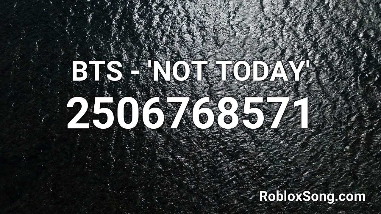 Bts Not Today Roblox Id Music Code Youtube - roblox music id codes my past is not today