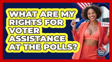 What Are My Rights For Voter Assistance At The Polls? - First Time Voter Expert