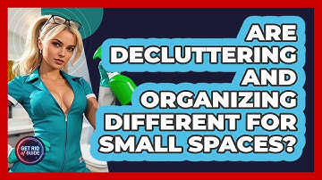 Are Decluttering And Organizing Different For Small Spaces? - Get Rid Of Guide
