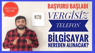 VERGİSİZ CEP TELEFONU VE BİLGİSAYAR NEREDEN ALINACAK? (VERGİSİZ TELEFON BAŞVURUSU NASIL YAPILIR?)