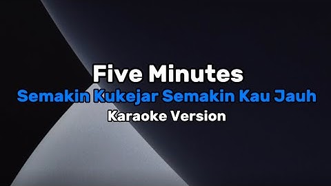 Karaoke Version || Five Minutes - Semakin Kukejar Semakin Kau Jauh