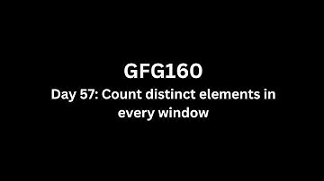 Day 57: Count distinct elements in every window - GFG 160