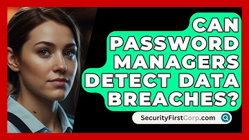 Can Password Managers Detect Data Breaches? - SecurityFirstCorp.com